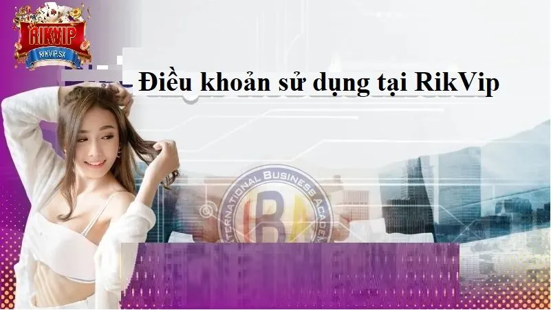 Tổng quan điều khoản sử dụng tại RikVip